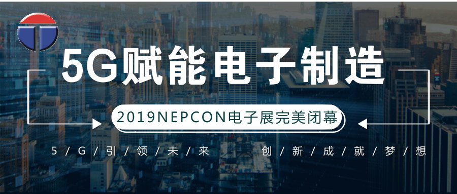 5G引領(lǐng)電子制造發(fā)展新資，托普科NEPCON2019亞洲電子展年度大秀完美落幕